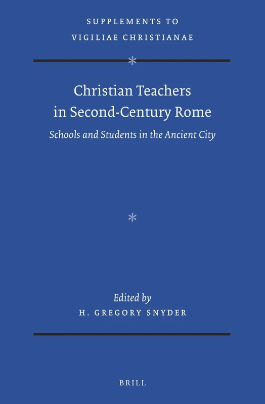 Christian Teachers in Second-Century Rome: Schools and Students in the Ancient City: 159 (Vigiliae Christianae, Supplements, 159)