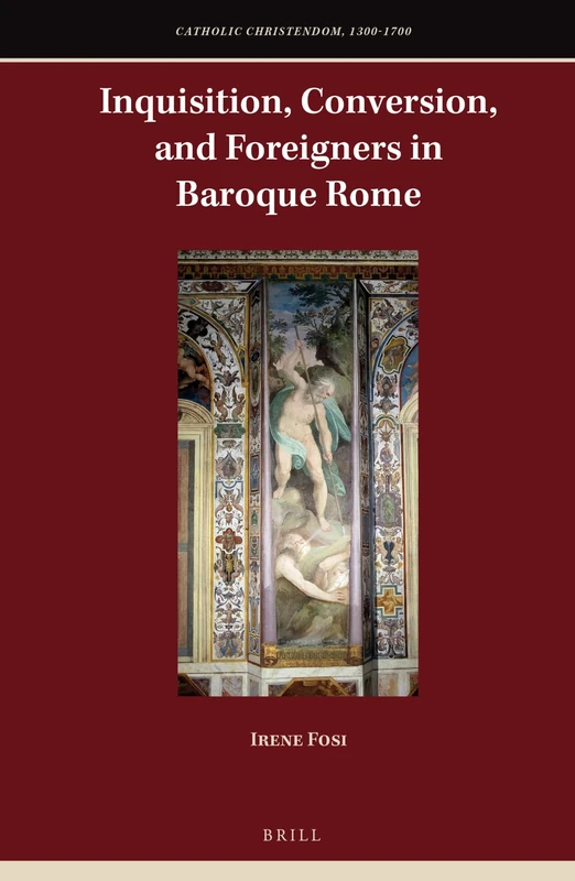 Inquisition, Conversion, and Foreigners in Baroque Rome: 11 (Catholic Christendom, 1300-1700, 11)