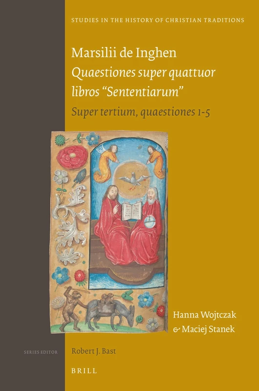 Marsilii de Inghen Quaestiones super quattuor libros "Sententiarum": Super tertium, quaestiones 1-5: 199 (Studies in the History of Christian Traditions, 199)