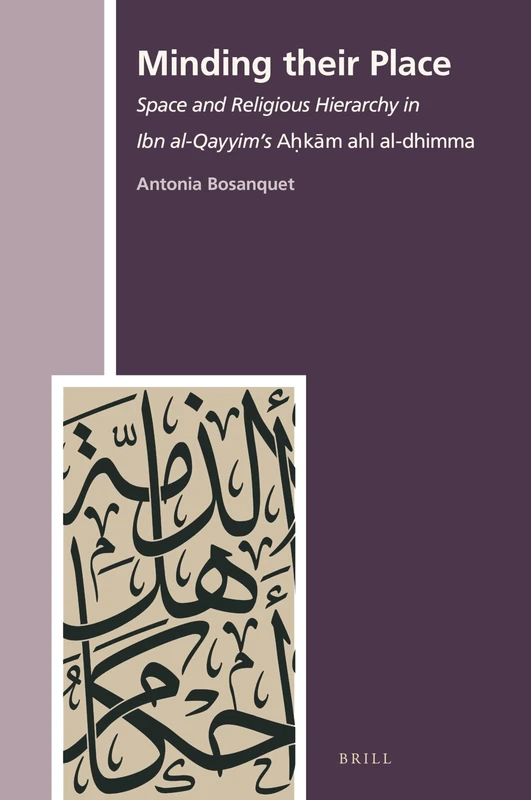 Minding their Place: Space and Religious Hierarchy in Ibn al-Qayyim’s Aḥkām ahl al-dhimma: 42 (The History of Christian-Muslim Relations, 42)