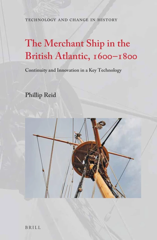 The Merchant Ship in the British Atlantic, 16001800: Continuity and Innovation in a Key Technology (Technology and Change in History, 18) - Image 1