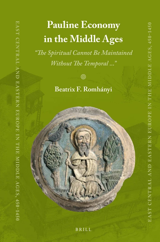 Pauline Economy in the Middle Ages: ''The Spiritual Cannot Be Maintained Without The Temporal ...'': 62 (East Central and Eastern Europe in the Middle Ages, 450-1450, 62)