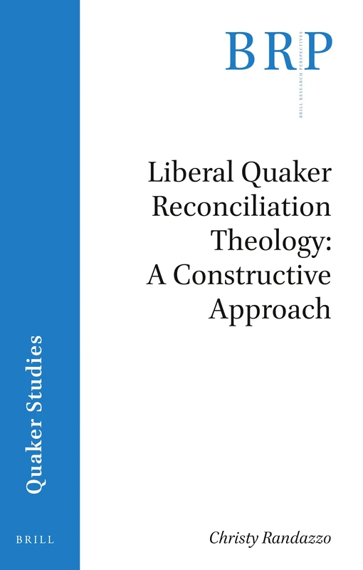 Liberal Quaker Reconciliation Theology: A Constructive Approach (Brill Research Perspectives in Quaker Studies)