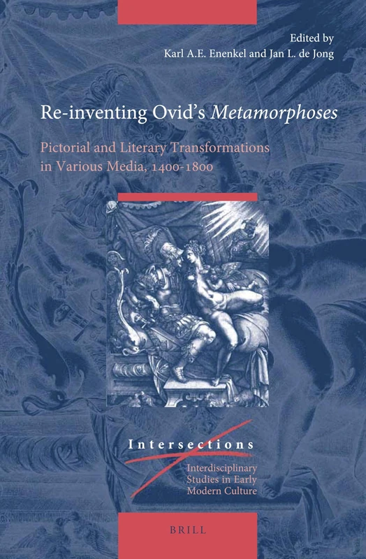 Re-inventing Ovids Metamorphoses: Pictorial and Literary Transformations in Various Media, 1400–1800: 70 (Intersections, 70)