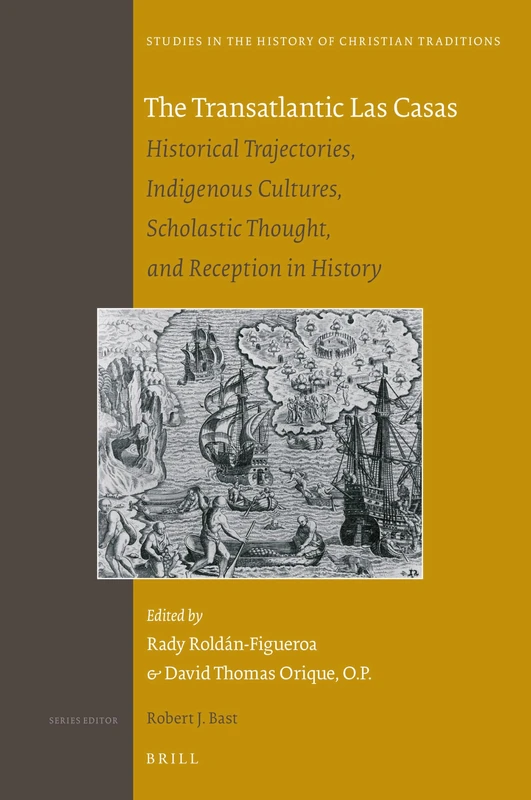 The Transatlantic Las Casas: Historical Trajectories, Indigenous Cultures, Scholastic Thought, and Reception in History: 198 (Studies in the History of Christian Traditions, 198)