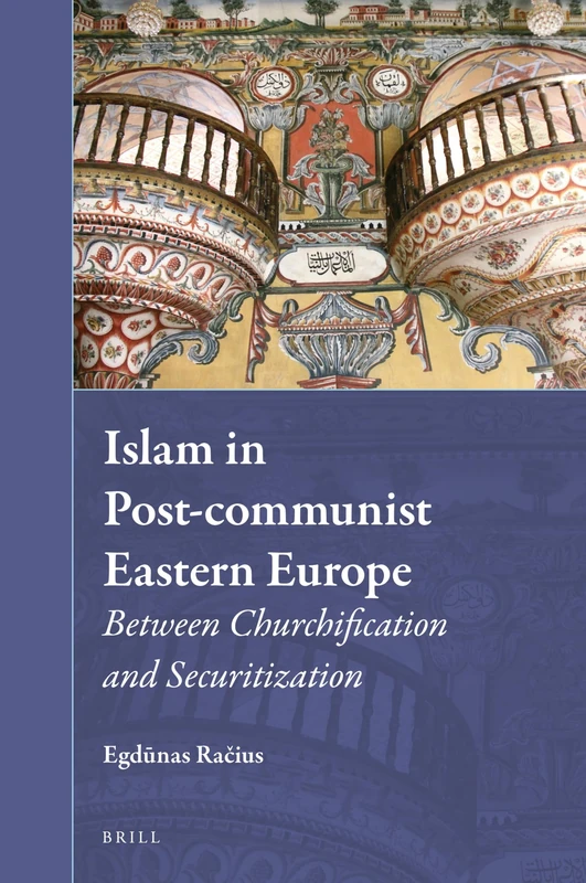 Islam in Post-Communist Eastern Europe: Between Churchification and Securitization: 35 (Muslim Minorities, 35) - Image 1
