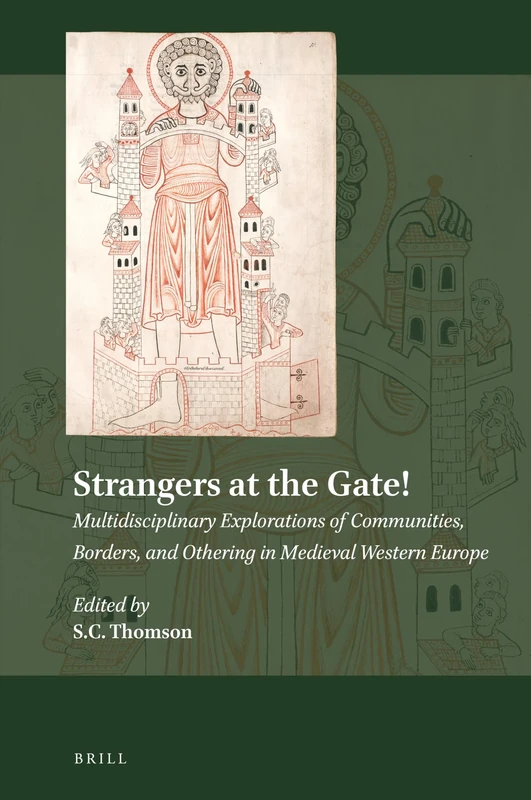 Strangers at the Gate! Multidisciplinary Explorations of Communities, Borders, and Othering in Medieval Western Europe: 21 (Explorations in Medieval Culture, 21)