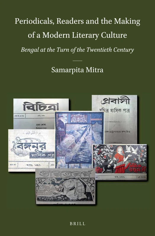 Periodicals, Readers and the Making of a Modern Literary Culture: Bengal at the Turn of the Twentieth Century: 52 (Brill's Indological Library, 52)