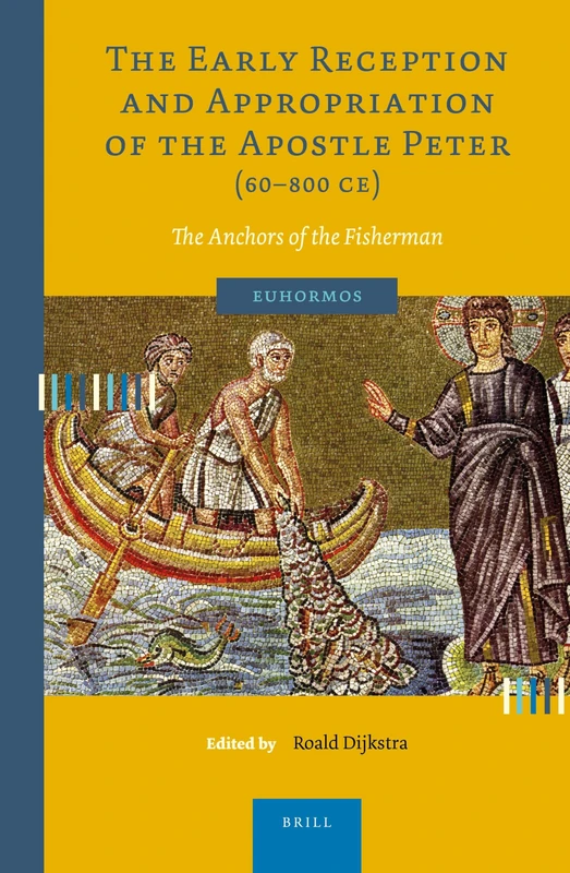 The Early Reception and Appropriation of the Apostle Peter (60-800 CE): The Anchors of the Fisherman: 1 (Euhormos: Greco-Roman Studies in Anchoring Innovation, 1)