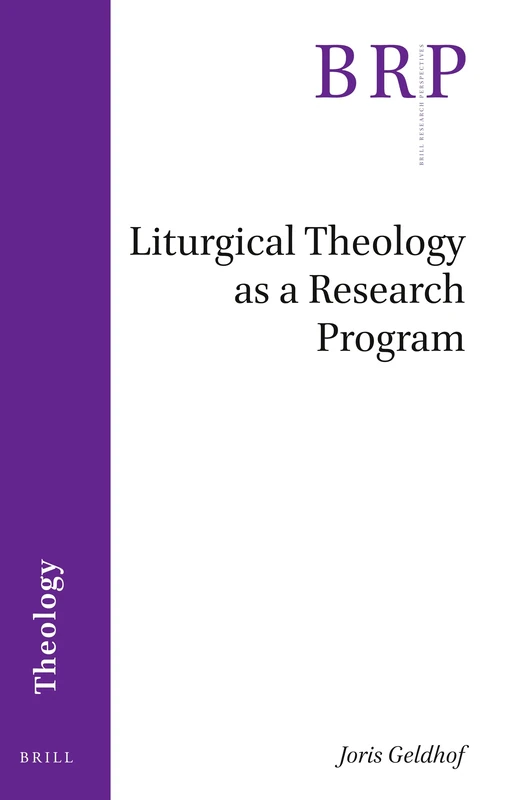 Liturgical Theology as a Research Program (Brill Research Perspectives in Theology)