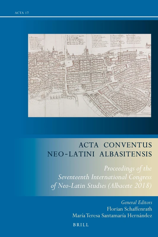 Acta Conventus Neo-Latini Albasitensis: Proceedings of the Seventeenth International Congress of Neo-Latin Studies (Albacete 2018): 17