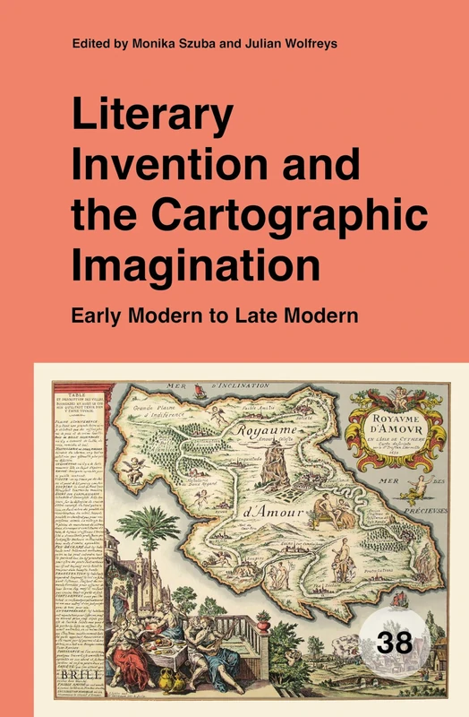 Literary Invention and the Cartographic Imagination: Early Modern to Late Modern: 38 (Spatial Practices, 38)