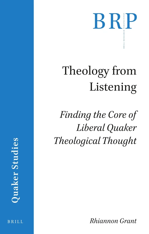 Theology from Listening: Finding the Core of Liberal Quaker Theological Thought (Brill Research Perspectives in Quaker Studies)