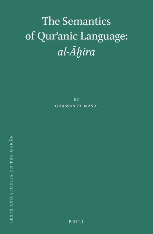 The Semantics of Quranic Language: al-ira: al-Āḫira: 16 (Texts and Studies on the Qurʾān, 16)