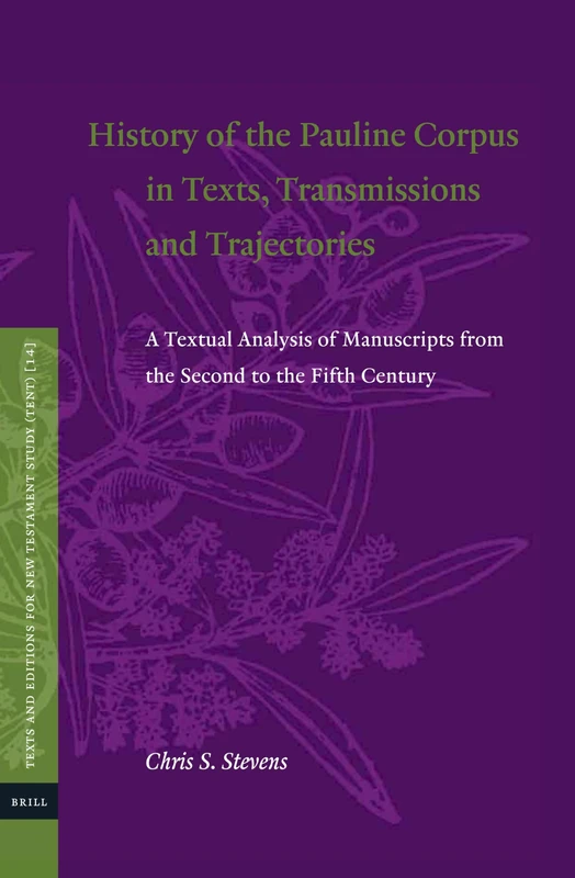 History of the Pauline Corpus in Texts, Transmissions and Trajectories: A Textual Analysis of Manuscripts from the Second to the Fifth Century: 14 (Texts and Editions for New Testament Study, 14)