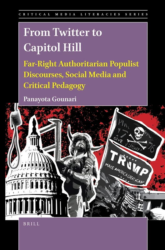 From Twitter to Capitol Hill: Far-Right Authoritarian Populist Discourses, Social Media and Critical Pedagogy: 10 (Critical Media Literacies Series, 10)