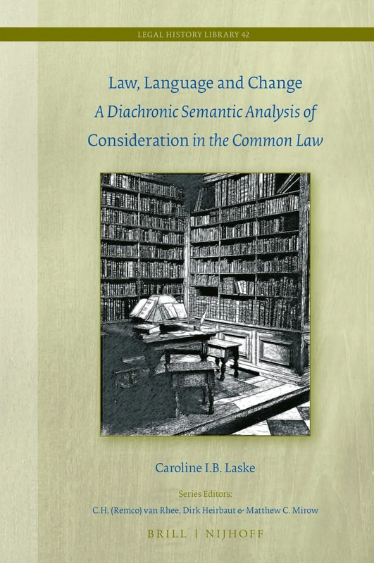 Law, Language and Change: A Diachronic Semantic Analysis of Consideration in the Common Law: 42 (Legal History Library, 42)