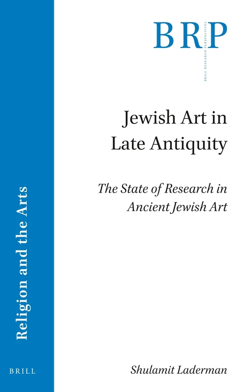 Jewish Art in Late Antiquity: The State of Research in Ancient Jewish Art (Brill Research Perspectives in Religion and the Arts)