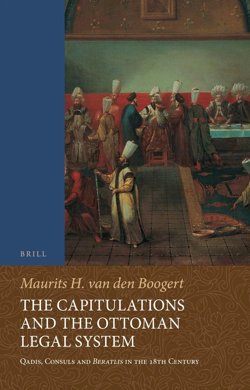 The Capitulations and the Ottoman Legal System: Qadis, Consuls and Beratlıs in the 18th Century: 21 (Studies in Islamic Law and Society)