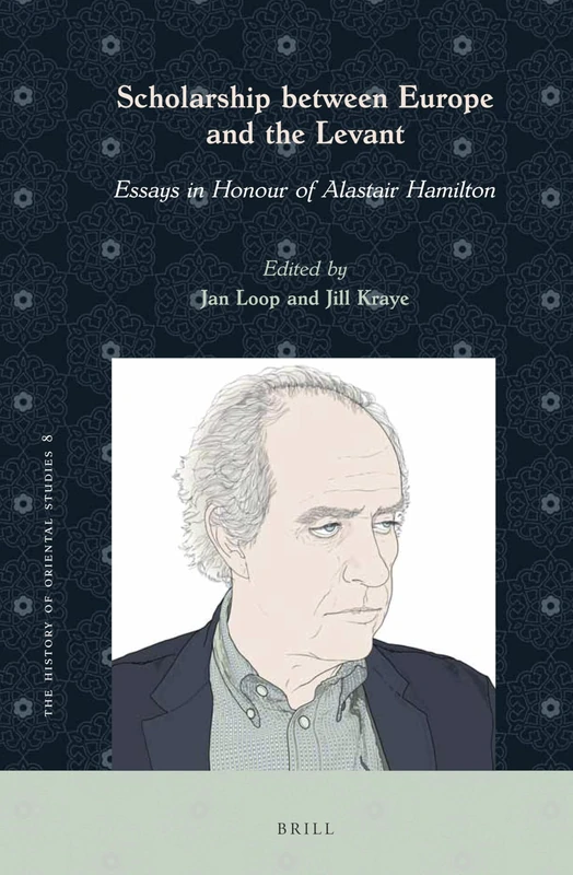 Scholarship between Europe and the Levant: Essays in Honour of Alastair Hamilton: 8 (The History of Oriental Studies, 8)