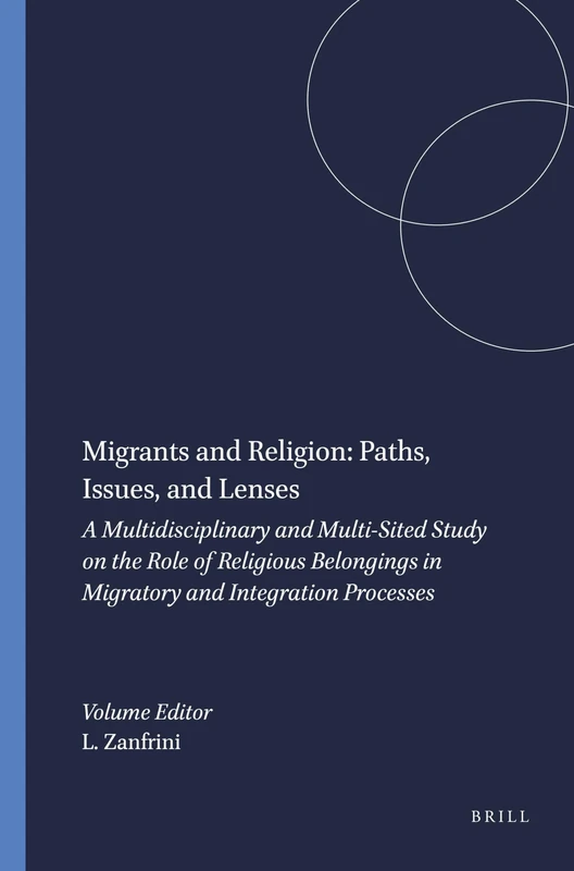 Migrants and Religion: Paths, Issues, and Lenses: A Multidisciplinary and Multi-Sited Study on the Role of Religious Belongings in Migratory and Integration Processes