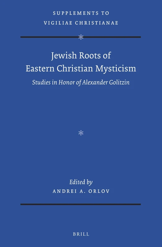 Jewish Roots of Eastern Christian Mysticism: Studies in Honor of Alexander Golitzin: 160 (Vigiliae Christianae, Supplements, 160)