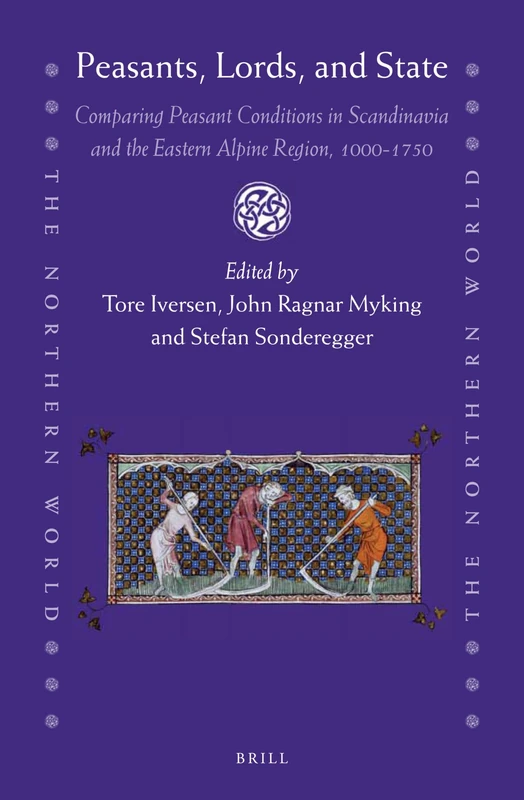 Peasants, Lords, and State: Comparing Peasant Conditions in Scandinavia and the Eastern Alpine Region, 1000-1750: 89 (The Northern World, 89)