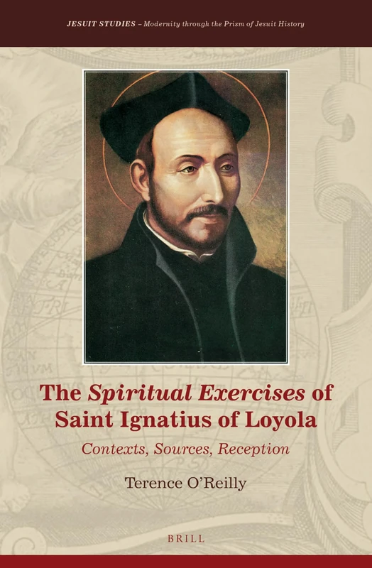 The Spiritual Exercises of Saint Ignatius of Loyola: Contexts, Sources, Reception: 31 (Jesuit Studies, 31)
