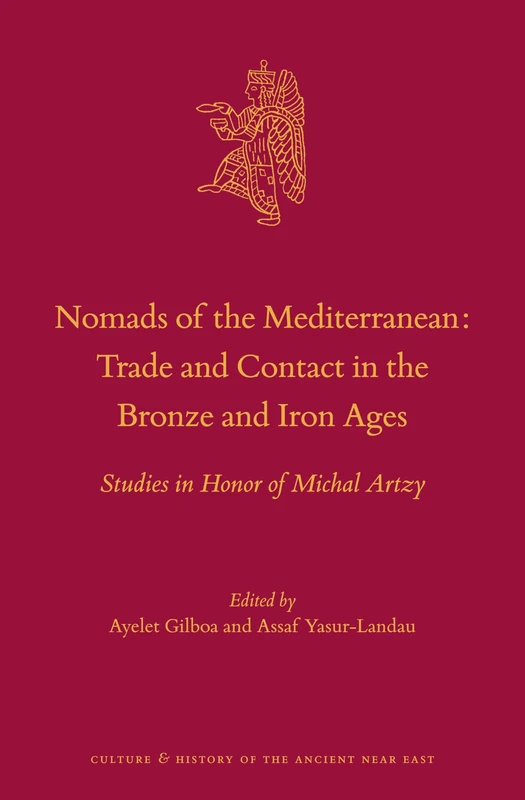 Nomads of the Mediterranean: Trade and Contact in the Bronze and Iron Ages: Studies in Honor of Michal Artzy: 112 (Culture and History of the Ancient Near East, 112)