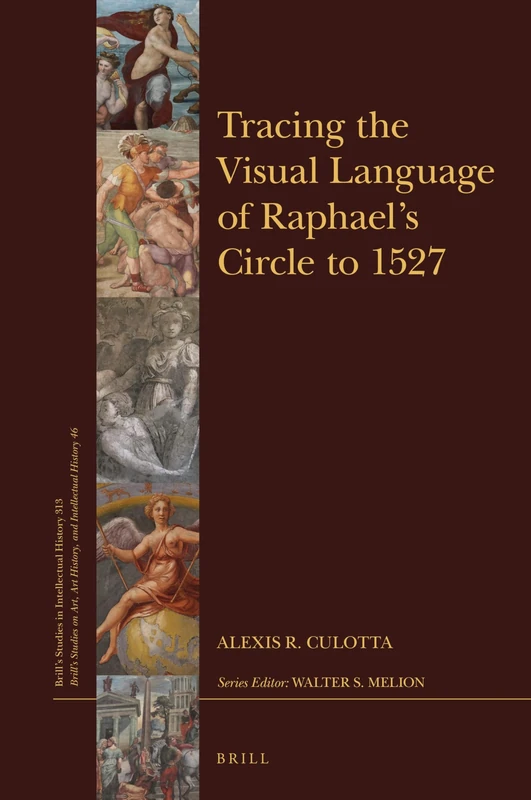 Tracing the Visual Language of Raphaels Circle to 1527: 313/46 (Brill's Studies on Art, Art History, and Intellectual History, 313/46)