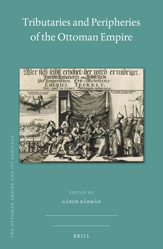 Tributaries and Peripheries of the Ottoman Empire: 70 (The Ottoman Empire and its Heritage, 70)