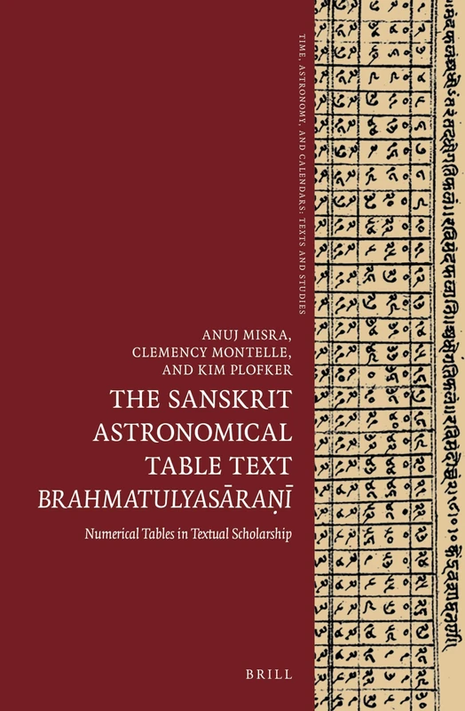 The Sanskrit Astronomical Table Text Brahmatulyasra: Numerical tables in textual scholarship: 9 (Time, Astronomy, and Calendars, 9)