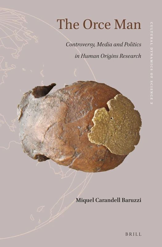 The Orce Man: Controversy, Media and Politics in Human Origins Research: 3 (Cultural Dynamics of Science, 3) - Image 1