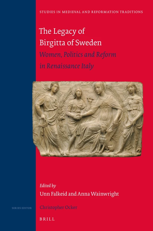The Legacy of Birgitta of Sweden: Women, Politics, and Reform in Renaissance Italy: 242 (Studies in Medieval and Reformation Traditions, 242)