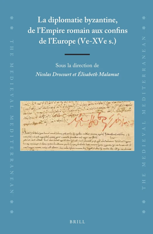 La diplomatie byzantine, de lEmpire romain aux confins de lEurope (Ve-XVe s.): 123 (The Medieval Mediterranean, 123)