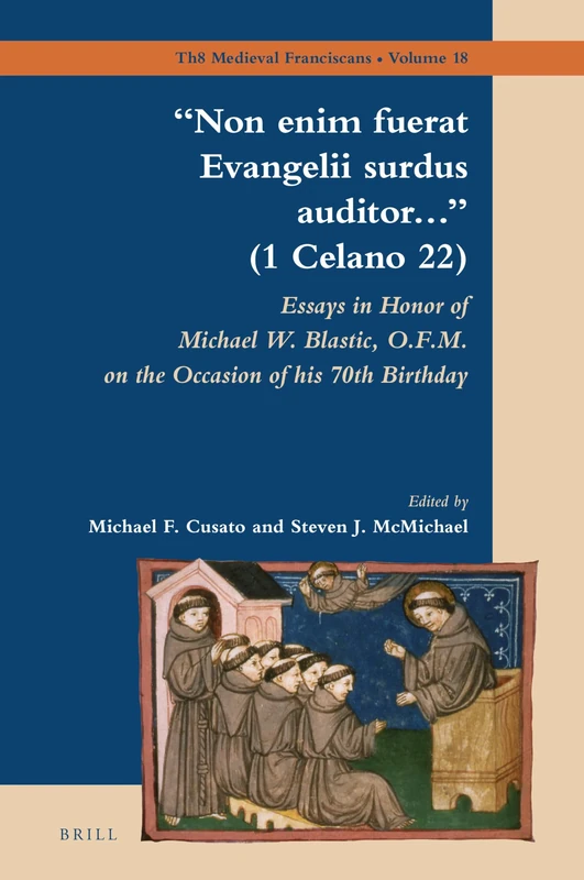 Non enim fuerat Evangelii surdus auditor (1 Celano 22): Essays in Honor of Michael W. Blastic, O.F.M. on the Occasion of his 70th Birthday: 18 (The Medieval Franciscans, 18)
