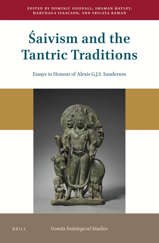 aivism and the Tantric Traditions: Essays in Honour of Alexis G.J.S. Sanderson: 22 (Gonda Indological Studies, 22)