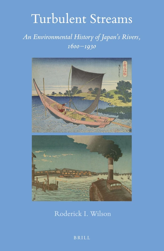 Turbulent Streams: An Environmental History of Japan’s Rivers, 1600–1930: 68 (Brill's Japanese Studies Library, 68)