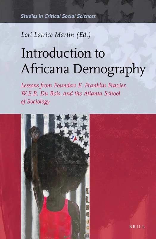 Introduction to Africana Demography: Lessons from Founders E. Franklin Frazier, W.E.B. Du Bois, and the Atlanta School of Sociology: 169 (Studies in Critical Social Sciences, 169)