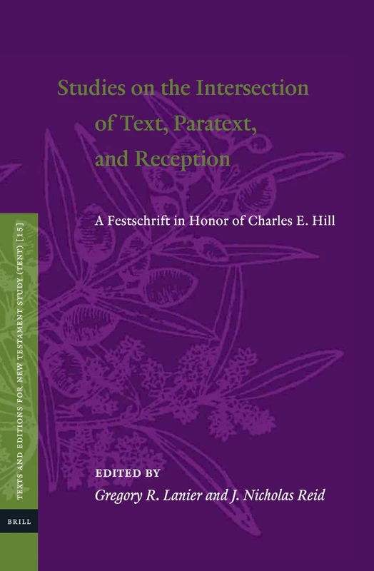 Studies on the Intersection of Text, Paratext, and Reception: A Festschrift in Honor of Charles E. Hill: 15 (Texts and Editions for New Testament Study, 15)