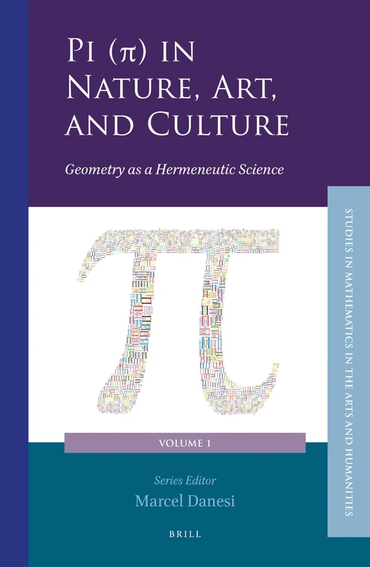 Pi (π) in Nature, Art, and Culture: Geometry as a Hermeneutic Science: 1 (Studies in Mathematics in the Arts and Humanities, 1)