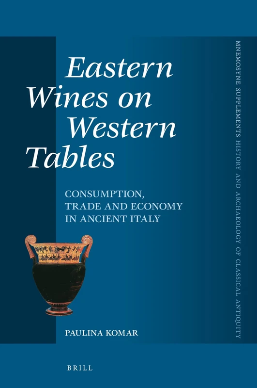 Eastern Wines on Western Tables: Consumption, Trade and Economy in Ancient Italy: 435 (Mnemosyne, Supplements, History and Archaeology of Classical Antiquity, 435)