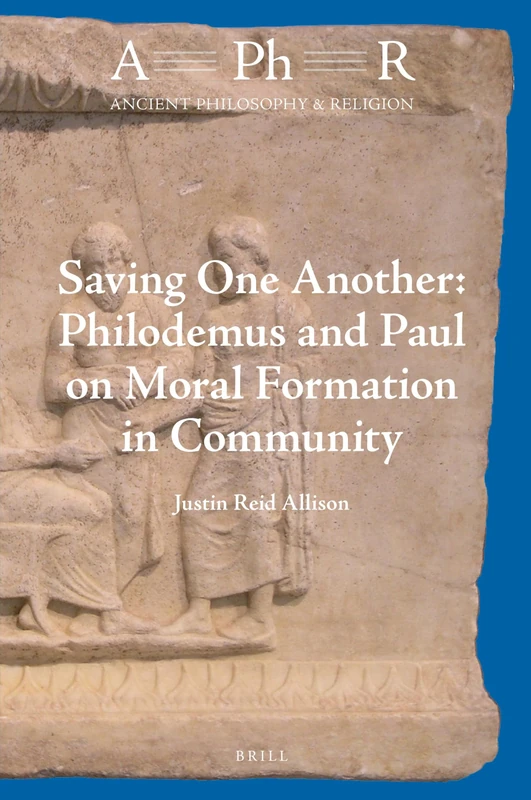 Saving One Another: Philodemus and Paul on Moral Formation in Community: 3 (Ancient Philosophy & Religion)