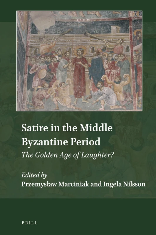 Satire in the Middle Byzantine Period: The Golden Age of Laughter?: 12 (Explorations in Medieval Culture, 12)