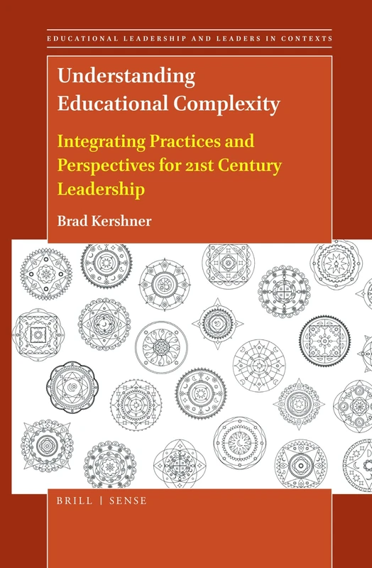 Understanding Educational Complexity: Integrating Practices and Perspectives for 21st Century Leadership: 6 (Educational Leadership and Leaders in Contexts, 6)