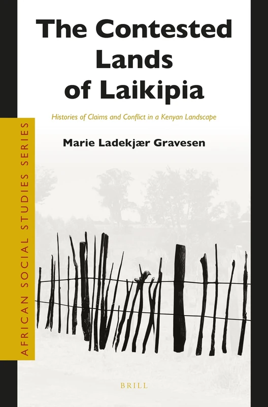 The Contested Lands of Laikipia: Histories of Claims and Conflict in a Kenyan Landscape: 42 (African Social Studies Series, 42)