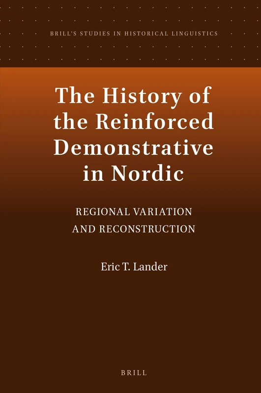 The History of the Reinforced Demonstrative in Nordic: Regional Variation and Reconstruction: 13 (Brill's Studies in Historical Linguistics, 13)