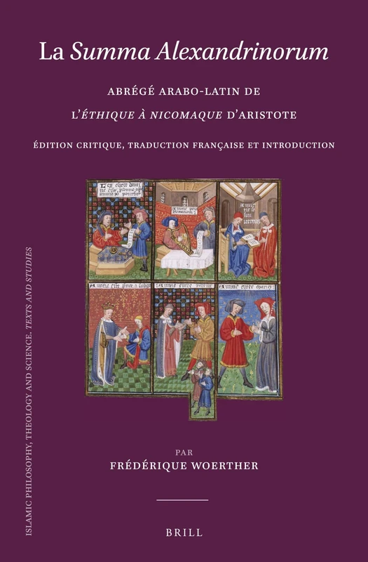 La Summa Alexandrinorum: Abrégé arabo-latin de l’Éthique à Nicomaque d’Aristote. Édition critique, traduction française et introduction: 113 (Islamic ... Theology and Science. Texts and Studies, 113)