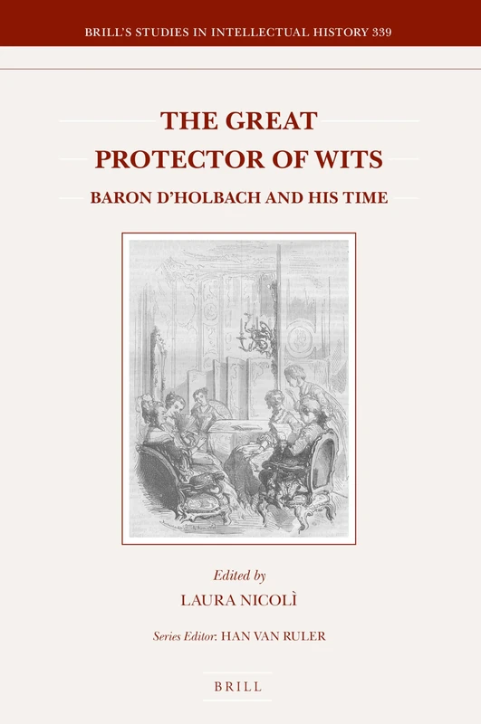 The Great Protector of Wits: Baron d'Holbach and His Time: 339 (Brill's Studies in Intellectual History, 339)