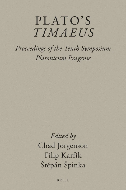 Plato’s Timaeus: Proceedings of the Tenth Symposium Platonicum Pragense: 5 (Brill's Plato Studies Series, 5)